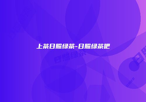 上茶日照绿茶-日照绿茶吧