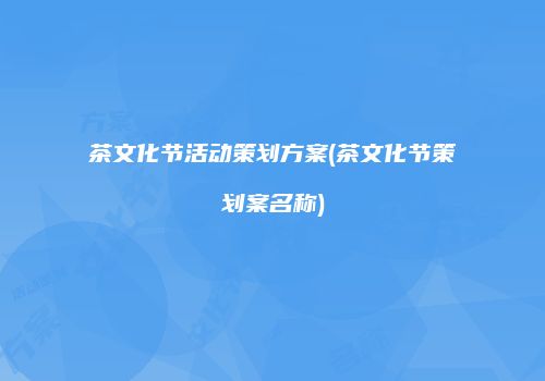 茶文化节活动策划方案(茶文化节策划案名称)