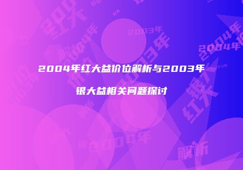 2004年红大益价位解析与2003年银大益相关问题探讨
