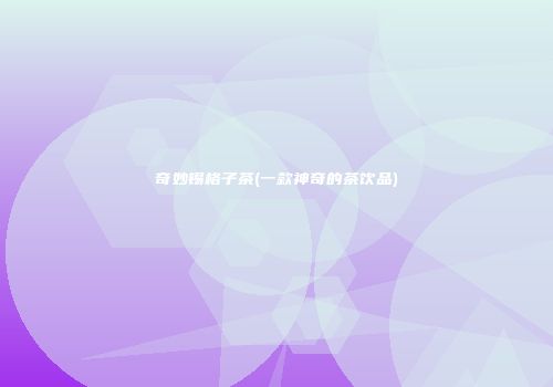 奇妙锡格子茶(一款神奇的茶饮品)