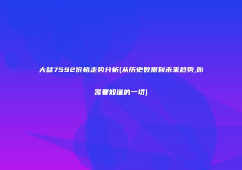 大益7592价格走势分析(从历史数据到未来趋势,你需要知道的一切)