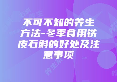 不可不知的养生方法-冬季食用铁皮石斛的好处及注意事项