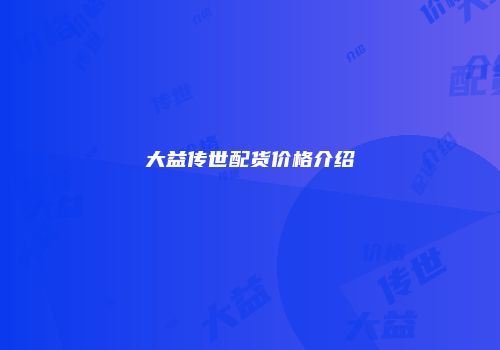 大益传世配货价格介绍