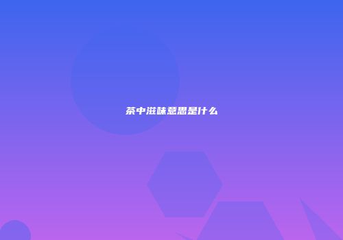 茶中滋味意思是什么