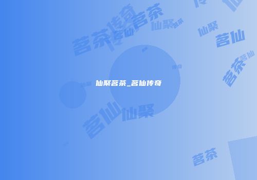 仙聚茗茶_茗仙传奇