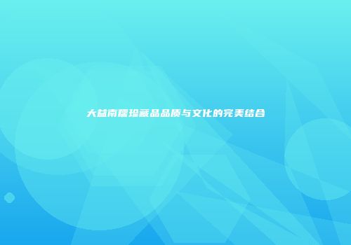 大益南糯珍藏品品质与文化的完美结合