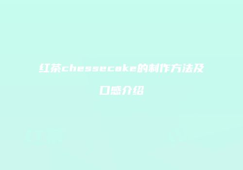 红茶chessecake的制作方法及口感介绍