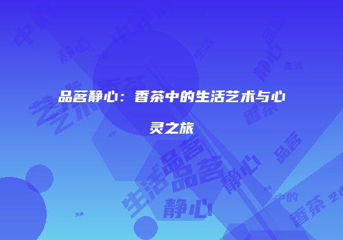 品茗静心：香茶中的生活艺术与心灵之旅