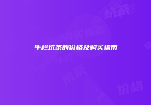 牛栏坑茶的价格及购买指南