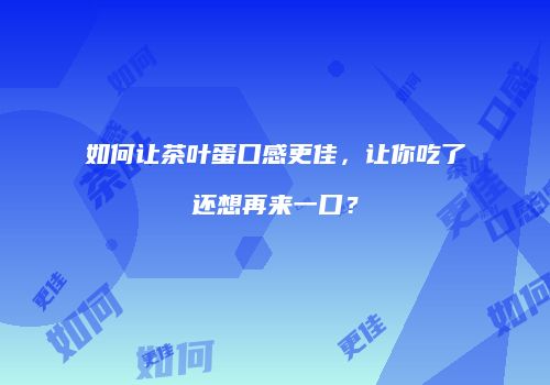如何让茶叶蛋口感更佳，让你吃了还想再来一口？