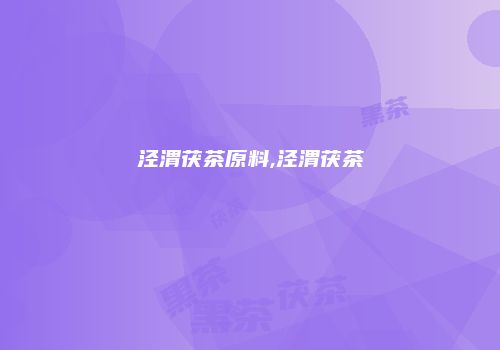 泾渭茯茶原料,泾渭茯茶
