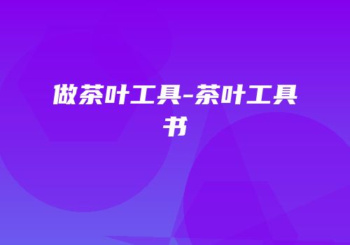 做茶叶工具-茶叶工具书