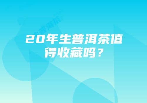 20年生普洱茶值得收藏吗？