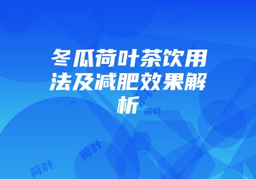 冬瓜荷叶茶饮用法及减肥效果解析