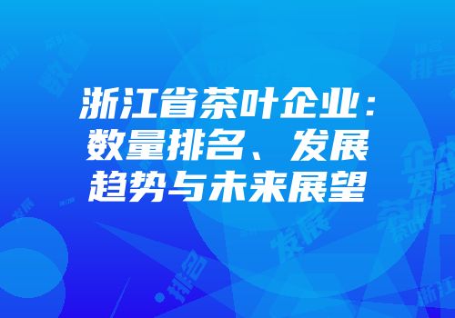 浙江省茶叶企业：数量排名、发展趋势与未来展望