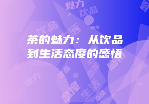 茶的魅力：从饮品到生活态度的感悟