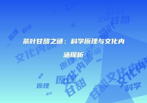 茶叶甘甜之谜：科学原理与文化内涵探析