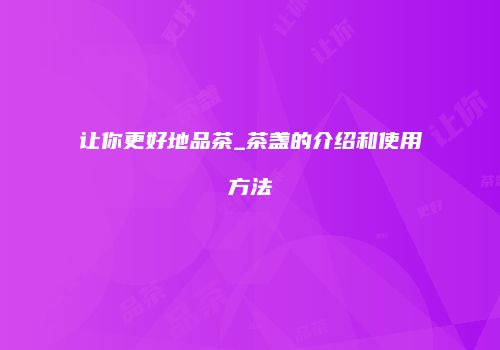 让你更好地品茶_茶盏的介绍和使用方法