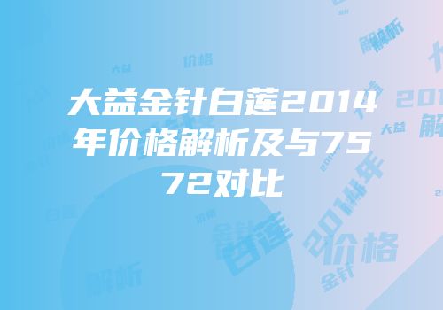 大益金针白莲2014年价格解析及与7572对比