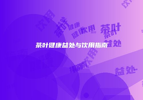 茶叶健康益处与饮用指南