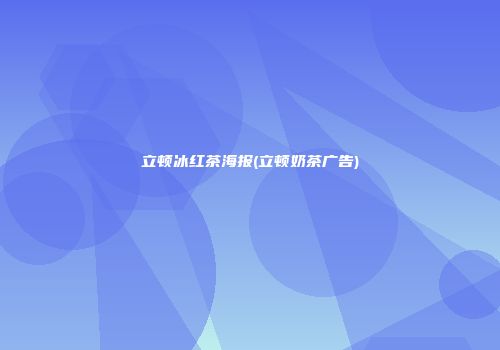 立顿冰红茶海报(立顿奶茶广告)