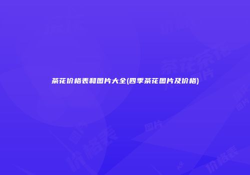 茶花价格表和图片大全(四季茶花图片及价格)