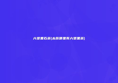 六堡黑石茶(太原哪里有六堡黑茶)
