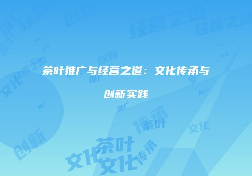 茶叶推广与经营之道：文化传承与创新实践
