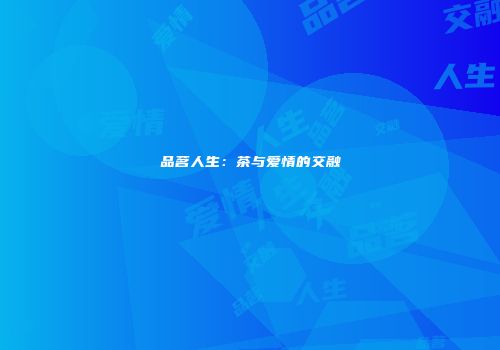 品茗人生：茶与爱情的交融