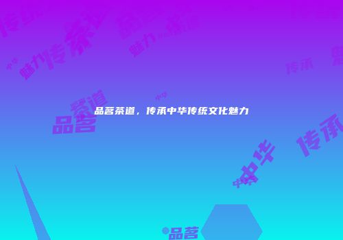 品茗茶道，传承中华传统文化魅力