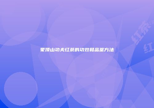 蒙顶山功夫红茶的功效和品鉴方法