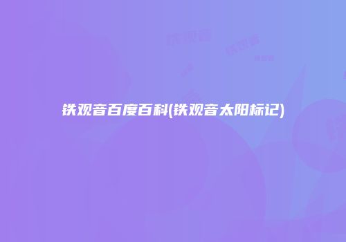 铁观音百度百科(铁观音太阳标记)