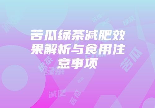 苦瓜绿茶减肥效果解析与食用注意事项