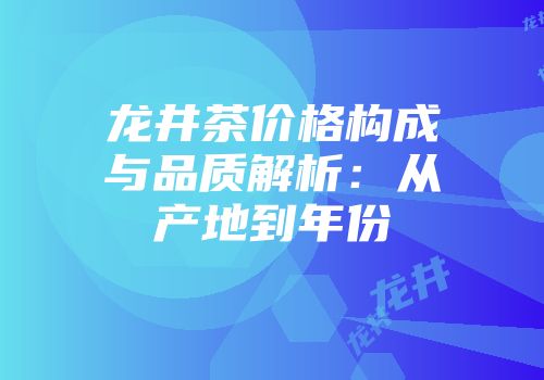 龙井茶价格构成与品质解析：从产地到年份