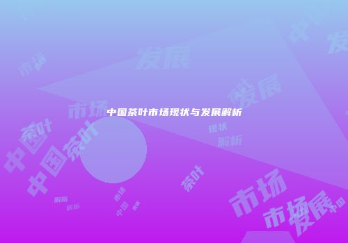 中国茶叶市场现状与发展解析