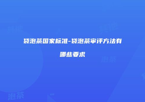 袋泡茶国家标准-袋泡茶审评方法有哪些要求