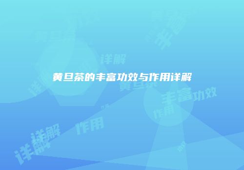 黄旦茶的丰富功效与作用详解