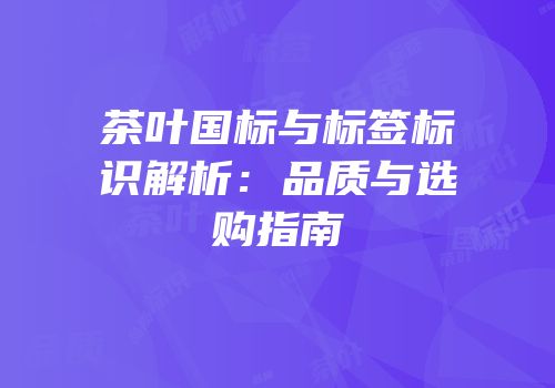 茶叶国标与标签标识解析：品质与选购指南