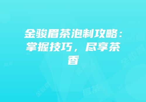 金骏眉茶泡制攻略：掌握技巧，尽享茶香