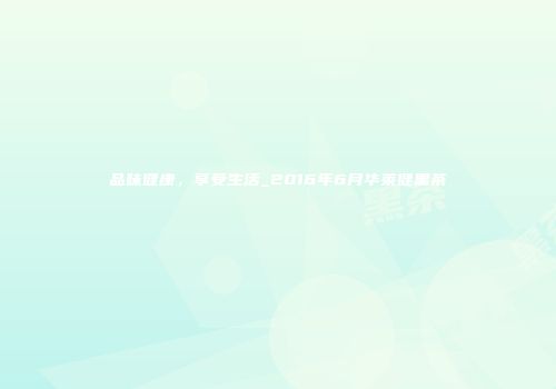 品味健康，享受生活_2016年6月华莱健黑茶