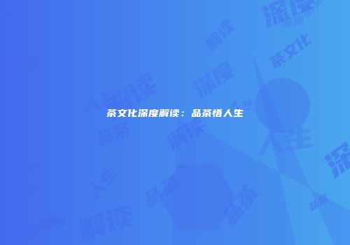 茶文化深度解读：品茶悟人生