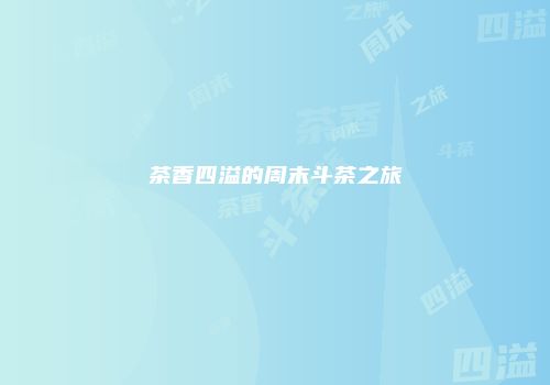 茶香四溢的周末斗茶之旅