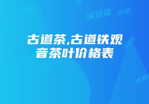 古道茶,古道铁观音茶叶价格表