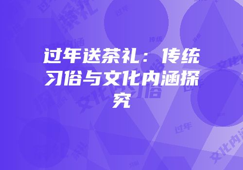 过年送茶礼：传统习俗与文化内涵探究