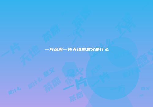 一方茶席一片天地的意义是什么