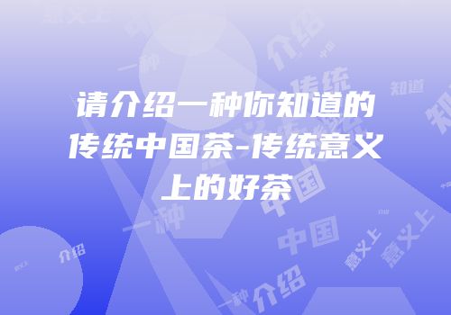 请介绍一种你知道的传统中国茶-传统意义上的好茶