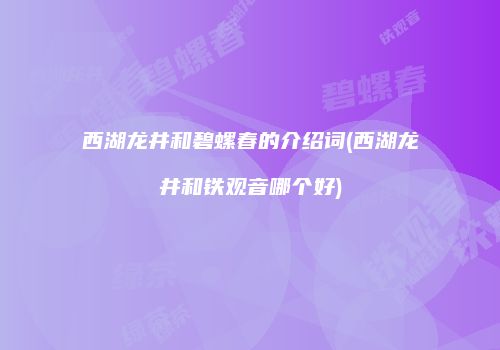 西湖龙井和碧螺春的介绍词(西湖龙井和铁观音哪个好)