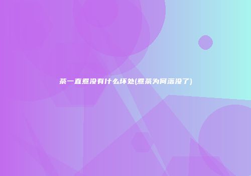 茶一直煮没有什么坏处(煮茶为何落没了)