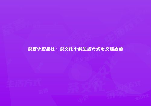 茶香中见品性：茶文化中的生活方式与交际态度