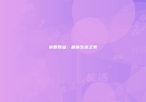 茶香四溢：品味生活之美